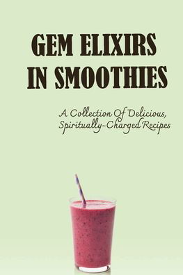 Amazon Digital Services LLC - KDP Print US · Gem Elixirs In Smoothies (Paperback Book) (2022)