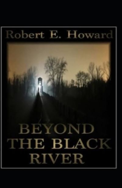 Cover for Robert Ervin Howard · Beyond the Black River Annotated (Paperback Book) (2021)