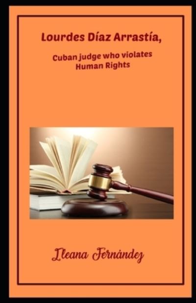 Cover for Ileana Fernandez · Lourdes Diaz Arrastia, Cuban judge who violates Human Rights (Paperback Book) (2021)