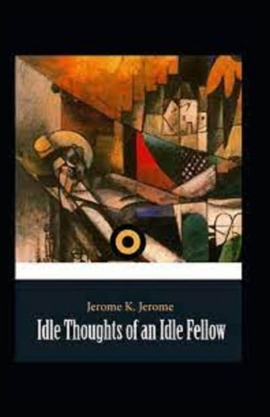 "Idle Thoughts of an Idle Fellow illustrated " - Jerome K Jerome - Bøger - Independently Published - 9798515936440 - 6. juni 2021