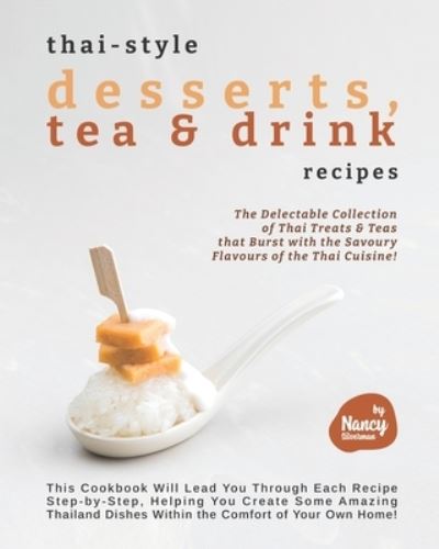 Cover for Nancy Silverman · Thai-style Desserts, Tea &amp; Drink Recipes: The Delectable Collection of Thai Treats &amp; Teas that Burst with the Savoury Flavours of the Thai Cuisine! (Paperback Book) (2021)