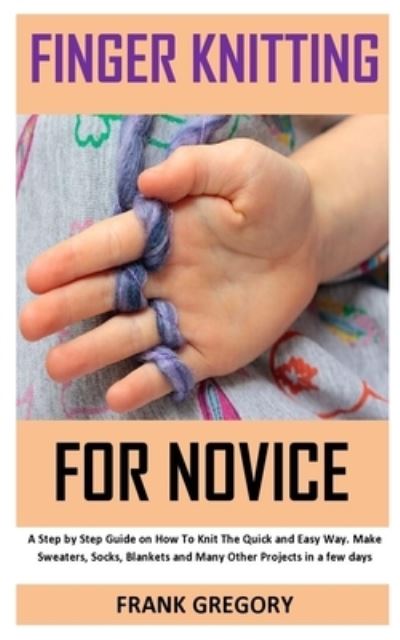 Finger Knitting for Novice - Frank Gregory - Książki - Independently Published - 9798566231440 - 17 listopada 2020