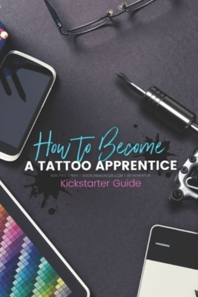 Electric Linda · How to become a Tattoo Apprentice: Tattooing can be a tough game to get into, but I am here to guide you step by step through the process, and give you every trick in the book to get you there! (Paperback Book) (2021)