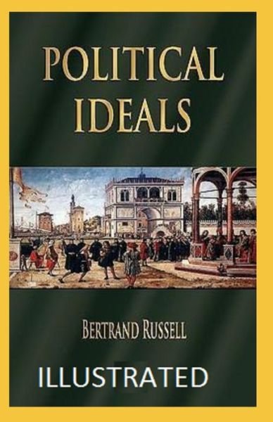 Political Ideals Illustrated - Bertrand Russell - Bücher - Independently Published - 9798743441440 - 24. April 2021