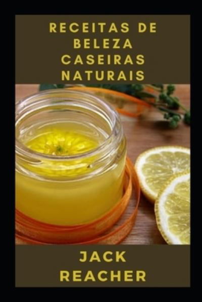 Receitas de beleza caseiras naturais - Jack Reacher - Libros - Independently Published - 9798751176440 - 21 de octubre de 2021