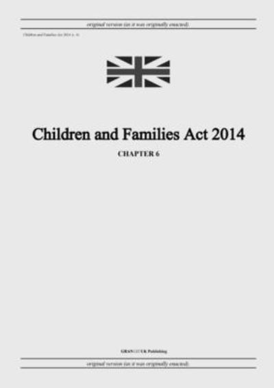 Cover for United Kingdom Legislation · Children and Families Act 2014 (c. 6) (Paperback Book) (2022)