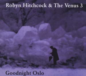 Goodnight Oslo - Robyn Hitchcock & Venus 3 - Musiikki - PROPER - 0805520030441 - maanantai 9. helmikuuta 2009