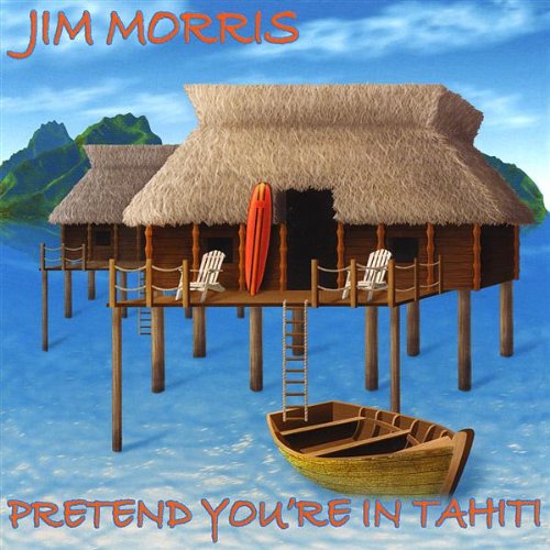 Prentend You're in Tahiti - Jim Morris - Music - Fish Head Music - 0837101030441 - March 10, 2009