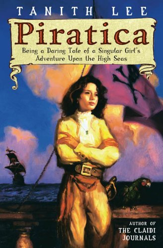 Cover for Tanith Lee · Piratica: Being a Daring Tale of a Singular Girl's Adventure Upon the High Seas (Paperback Book) (2006)