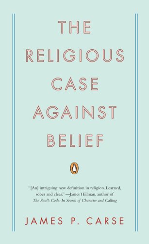 Cover for James P. Carse · The Religious Case Against Belief (Paperback Book) [Reprint edition] (2009)