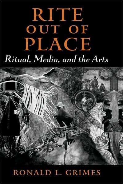 Cover for Grimes, Ronald L. (Professor of Religion and Culture, Professor of Religion and Culture, Wilfrid Laurier University) · Rite out of Place: Ritual, Media, and the Arts (Innbunden bok) (2006)