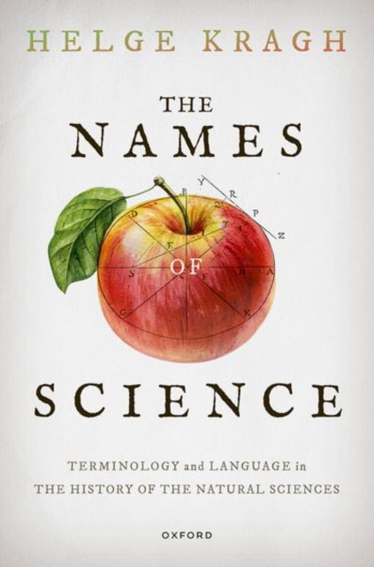 The Names of Science: Terminology and Language in the History of the Natural Sciences - Kragh, Prof Helge (Emeritus Professor of History of Science, Niels Bohr Institute, Emeritus Professor of History of Science, Niels Bohr Institute, University of Copenhagen) - Books - Oxford University Press - 9780198917441 - July 4, 2024