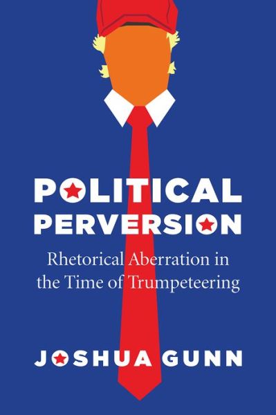 Cover for Joshua Gunn · Political Perversion: Rhetorical Aberration in the Time of Trumpeteering (Paperback Book) (2020)