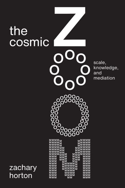 Cover for Zachary Horton · The Cosmic Zoom: Scale, Knowledge, and Mediation (Paperback Book) (2021)