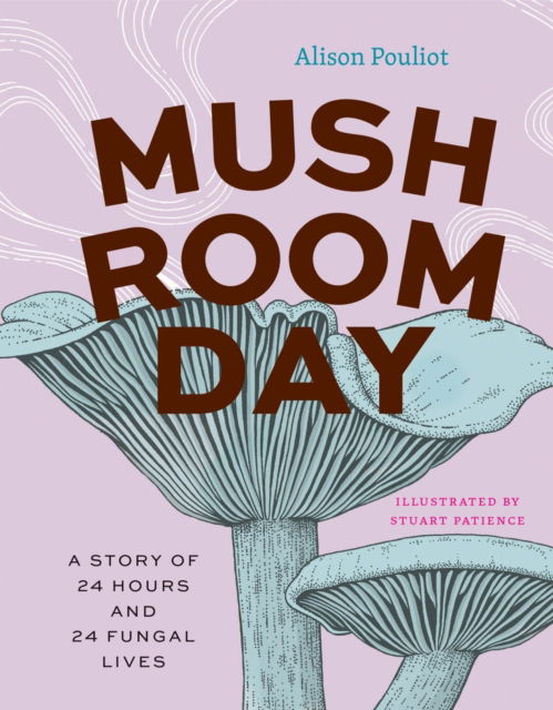 Cover for Alison Pouliot · Mushroom Day: A Story of 24 Hours and 24 Fungal Lives - Earth Day (Hardcover Book) (2025)
