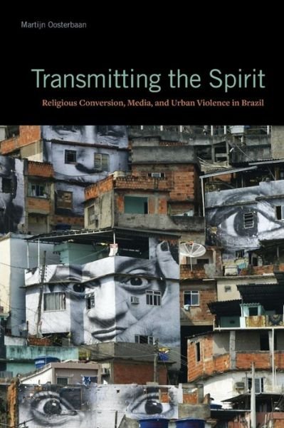 Cover for Oosterbaan, Martijn (Associate Professor) · Transmitting the Spirit: Religious Conversion, Media, and Urban Violence in Brazil (Paperback Book) (2019)