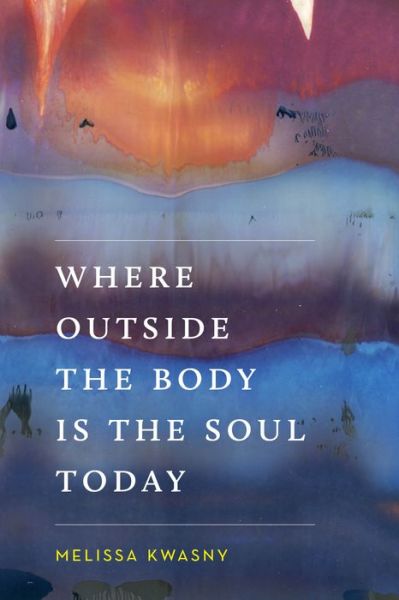 Cover for Melissa Kwasny · Where Outside the Body Is the Soul Today - Where Outside the Body Is the Soul Today (Hardcover Book) (2017)