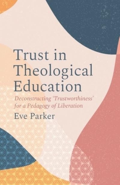 Cover for Eve Parker · Trust in Theological Education: Deconstructing 'Trustworthiness' for a Pedagogy of Liberation (Paperback Book) (2022)