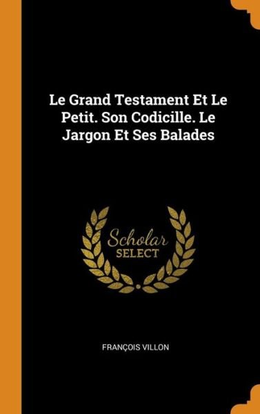 Cover for François Villon · Le Grand Testament Et Le Petit. Son Codicille. Le Jargon Et Ses Balades (Innbunden bok) (2018)