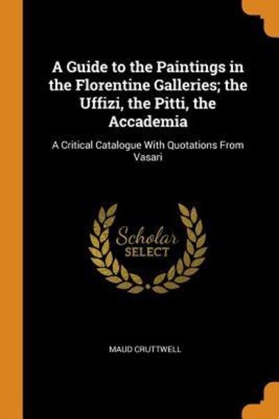 Cover for Maud Cruttwell · A Guide to the Paintings in the Florentine Galleries; The Uffizi, the Pitti, the Accademia (Paperback Book) (2018)