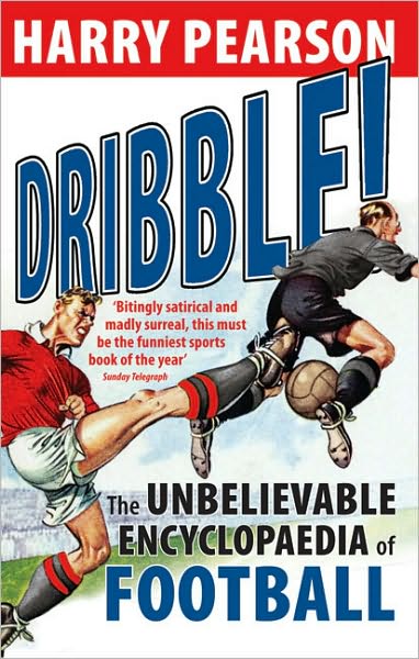 Cover for Harry Pearson · Dribble!: The Unbelievable Encyclopaedia of Football (Paperback Book) (2009)