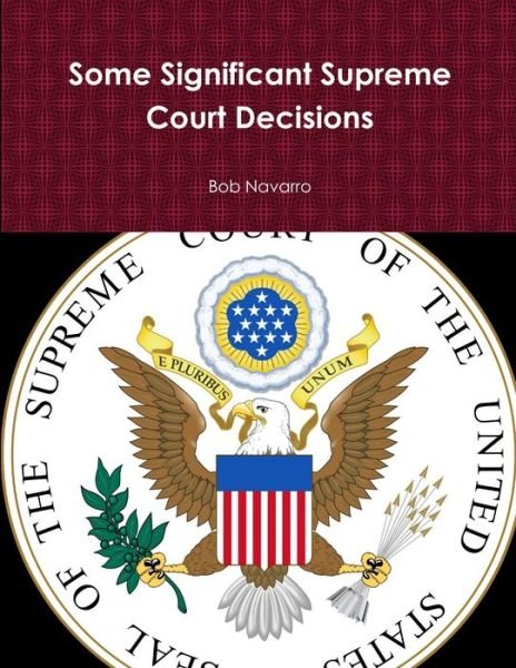 Cover for Bob Navarro · Some Significant Supreme Court Decisions (Book) (2019)