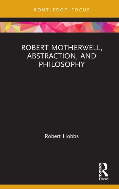Cover for Hobbs, Robert (Virginia Commonwealth University) · Robert Motherwell, Abstraction, and Philosophy - Routledge Focus on Art History and Visual Studies (Hardcover Book) (2020)