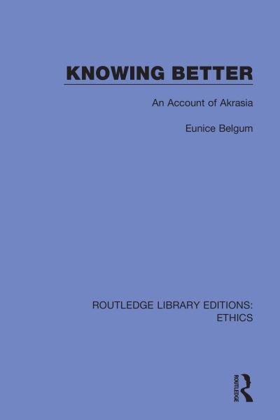 Cover for Eunice Belgum · Knowing Better: An Account of Akrasia - Routledge Library Editions: Ethics (Paperback Bog) (2022)