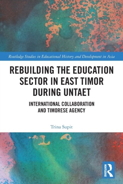 Cover for Supit, Trina (University of Sydney, Australia.) · Rebuilding the Education Sector in East Timor during UNTAET: International Collaboration and Timorese Agency - Routledge Studies in Educational History and Development in Asia (Taschenbuch) (2022)