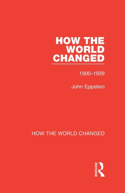 Cover for John Eppstein · How the World Changed: Volume 1 1900-1939 - How the World Changed (Hardcover Book) (2021)