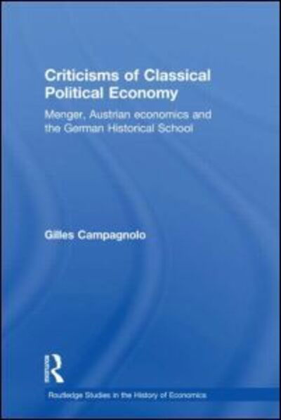 Cover for Campagnolo, Gilles (Universite Paris I, Pantheon Sorbonne, France) · Criticisms of Classical Political Economy: Menger, Austrian Economics and the German Historical School - Routledge Studies in the History of Economics (Hardcover Book) (2009)