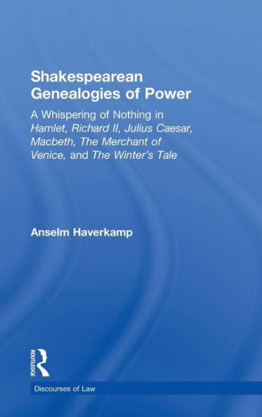 Cover for Haverkamp, Anselm (New York University, USA) · Shakespearean Genealogies of Power: A Whispering of Nothing in Hamlet, Richard II, Julius Caesar, Macbeth, The Merchant of Venice, and The Winter’s Tale - Discourses of Law (Hardcover Book) (2010)