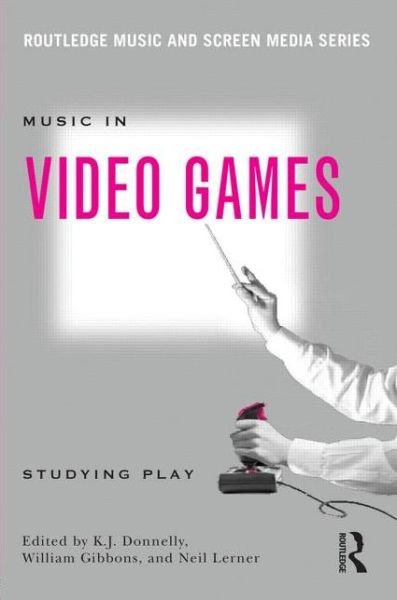 Cover for K J Donnelly &amp; William Gibbons · Music In Video Games: Studying Play - Routledge Music and Screen Media Series (Paperback Book) (2014)