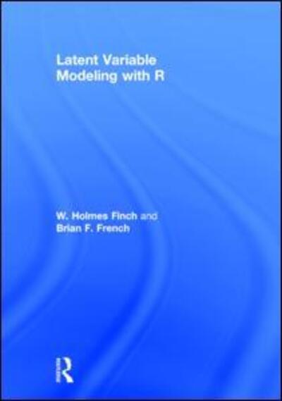 Cover for Finch, W. Holmes (Ball State University, Muncie, Indiana, USA) · Latent Variable Modeling with R (Hardcover Book) (2015)