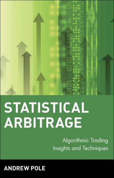 Statistical Arbitrage: Algorithmic Trading Insights and Techniques - Wiley Finance - Andrew Pole - Books - John Wiley & Sons Inc - 9780470138441 - October 1, 2007