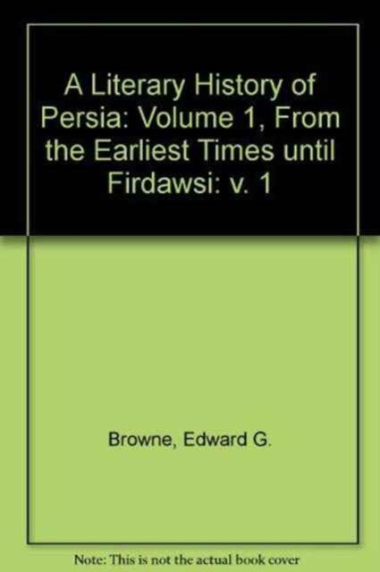 Cover for Edward G. Browne · A Literary History of Persia: Volume 1, From the Earliest Times until Firdawsi (Hardcover Book) (1920)