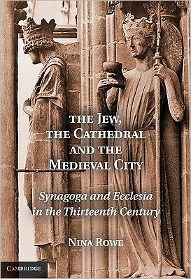 Cover for Rowe, Nina (Fordham University, New York) · The Jew, the Cathedral and the Medieval City: Synagoga and Ecclesia in the Thirteenth Century (Hardcover Book) (2011)