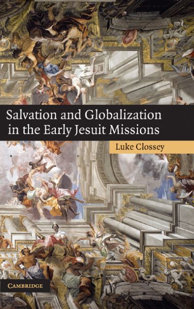 Cover for Clossey, Luke (Simon Fraser University, British Columbia) · Salvation and Globalization in the Early Jesuit Missions (Hardcover Book) (2008)