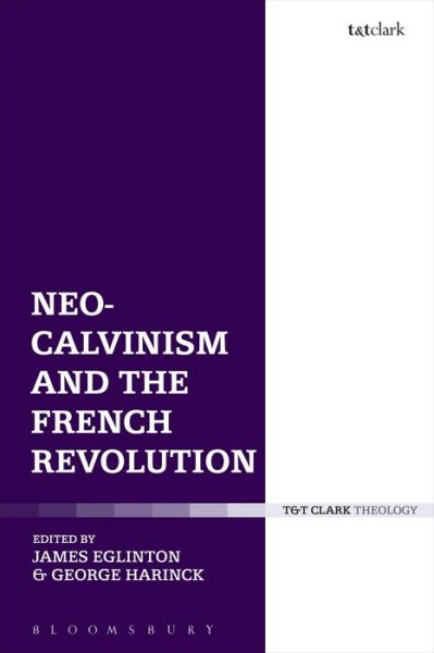 Neo-Calvinism and the French Revolution - James Eglinton - Books - Bloomsbury Publishing PLC - 9780567667441 - February 25, 2016