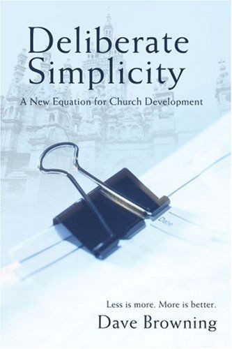 Deliberate Simplicity: a New Equation for Church Development - Dave Browning - Books - iUniverse, Inc. - 9780595402441 - July 17, 2006
