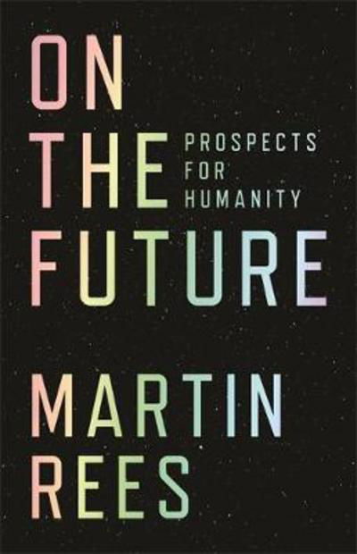 On the Future: Prospects for Humanity - Lord Martin Rees - Książki - Princeton University Press - 9780691180441 - 16 października 2018