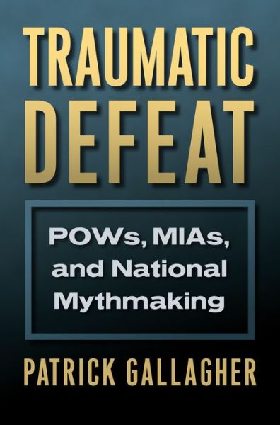 Cover for Patrick Gallagher · Traumatic Defeat: POWs, MIAs, and National Mythmaking (Inbunden Bok) (2018)