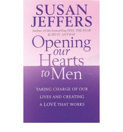 Cover for Susan Jeffers · Opening Our Hearts To Men: Taking charge of our lives and creating a love that works (Paperback Book) (2005)