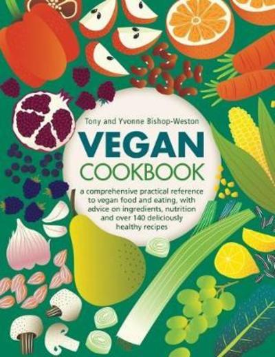 Vegan Cookbook: A comprehensive practical reference to vegan food and eating, with advice on ingredients, nutrition and over 140 deliciously healthy recipes - Tony Bishop-Weston - Bøger - Anness Publishing - 9780754834441 - 2. april 2019