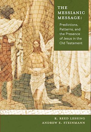 Cover for Reed R Lessing · The Messianic Message: Predictions, Patters, and the Presence of Jesus in the Old Testament (Book) (2023)