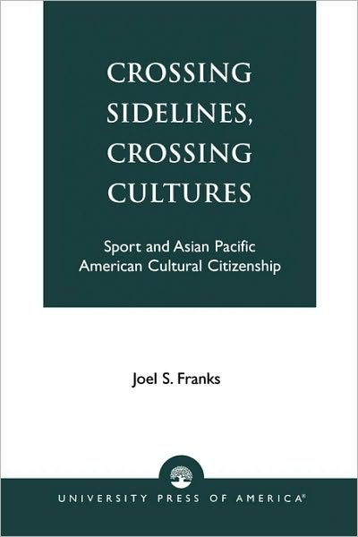 Cover for Joel Franks · Crossing Sidelines, Crossing Cultures: Sport and Asian Pacific American Cultural Citizenship (Paperback Book) [Second edition] (2009)