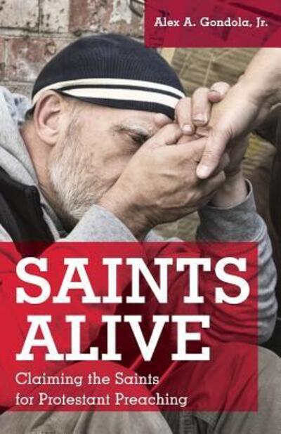 Saints Alive Claiming the Saints for Protestant Preaching - Jr. Alex A. Gondola - Książki - CSS Publishing - 9780788028441 - 2 sierpnia 2017