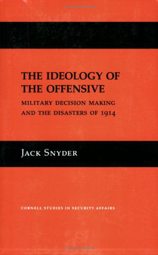 The Ideology of the Offensive: Military Decision Making and the Disasters of 1914 - Cornell Studies in Security Affairs - Jack L. Snyder - Libros - Cornell University Press - 9780801482441 - 14 de febrero de 1989