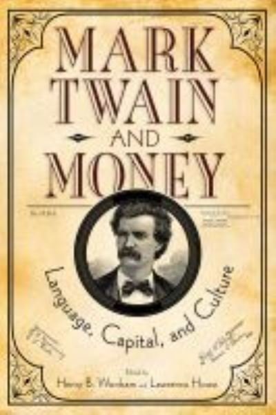 Cover for Mark Twain and Money: Language, Capital, and Culture - Studies in American Literary Realism and Naturalism Series (Hardcover Book) (2017)