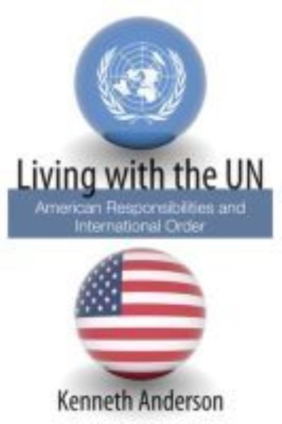 Cover for Kenneth Anderson · Living with the UN: American Responsibilities and International Order (Hardcover Book) (2012)